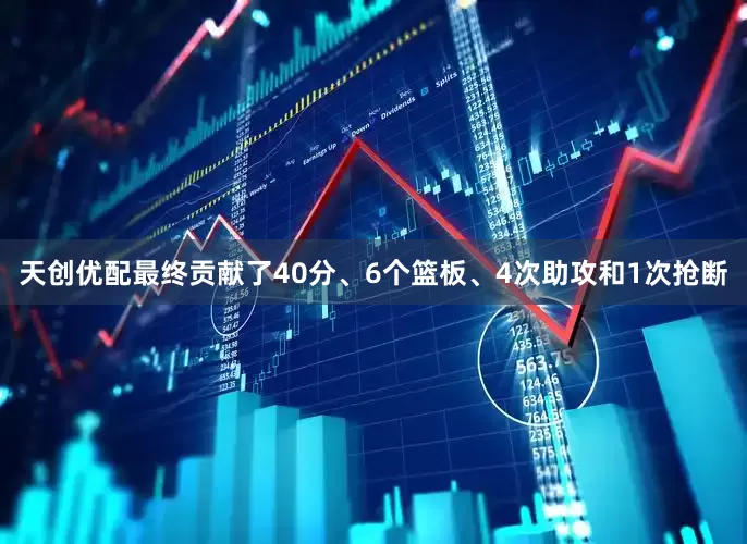 天创优配最终贡献了40分、6个篮板、4次助攻和1次抢断