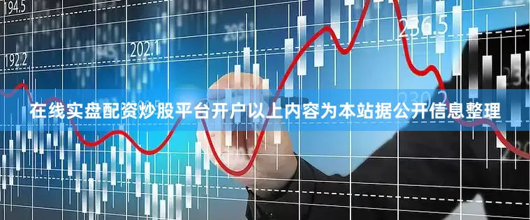 在线实盘配资炒股平台开户以上内容为本站据公开信息整理