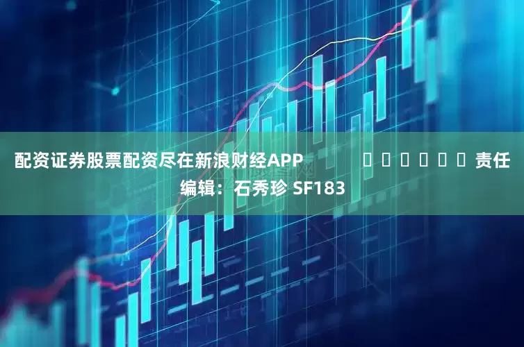 配资证券股票配资尽在新浪财经APP            						责任编辑：石秀珍 SF183