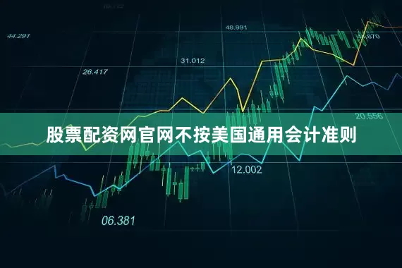 股票配资网官网不按美国通用会计准则