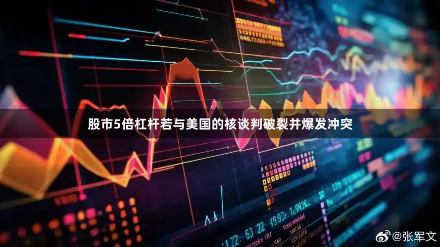 股市5倍杠杆若与美国的核谈判破裂并爆发冲突