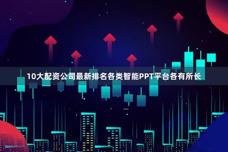 10大配资公司最新排名各类智能PPT平台各有所长