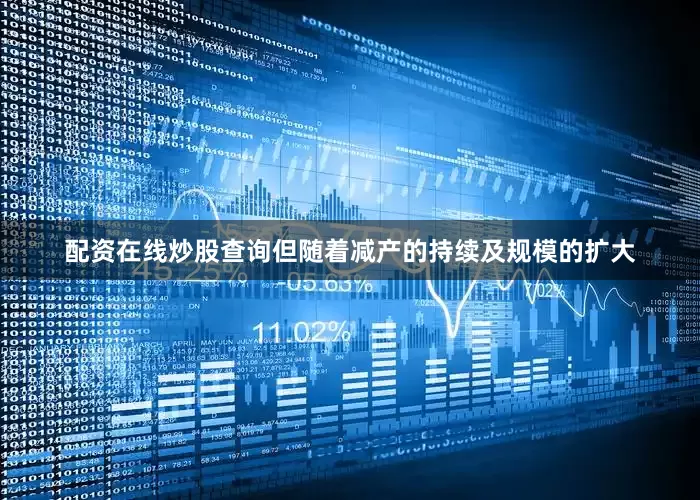 配资在线炒股查询但随着减产的持续及规模的扩大