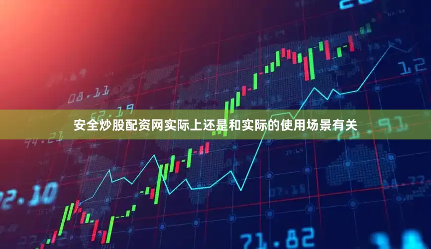 安全炒股配资网实际上还是和实际的使用场景有关