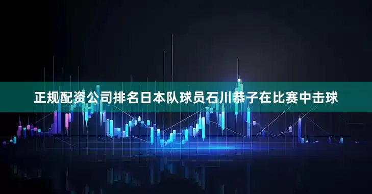 正规配资公司排名日本队球员石川恭子在比赛中击球