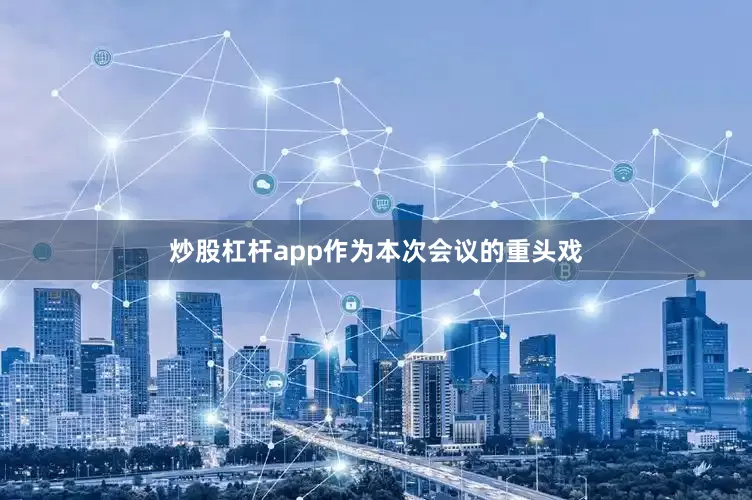 炒股杠杆app　　作为本次会议的重头戏