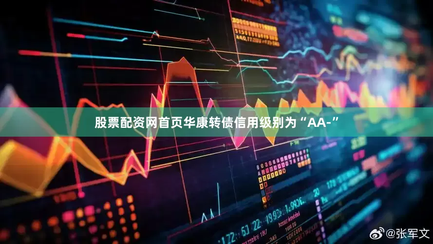 股票配资网首页华康转债信用级别为“AA-”