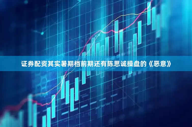 证券配资其实暑期档前期还有陈思诚操盘的《恶意》