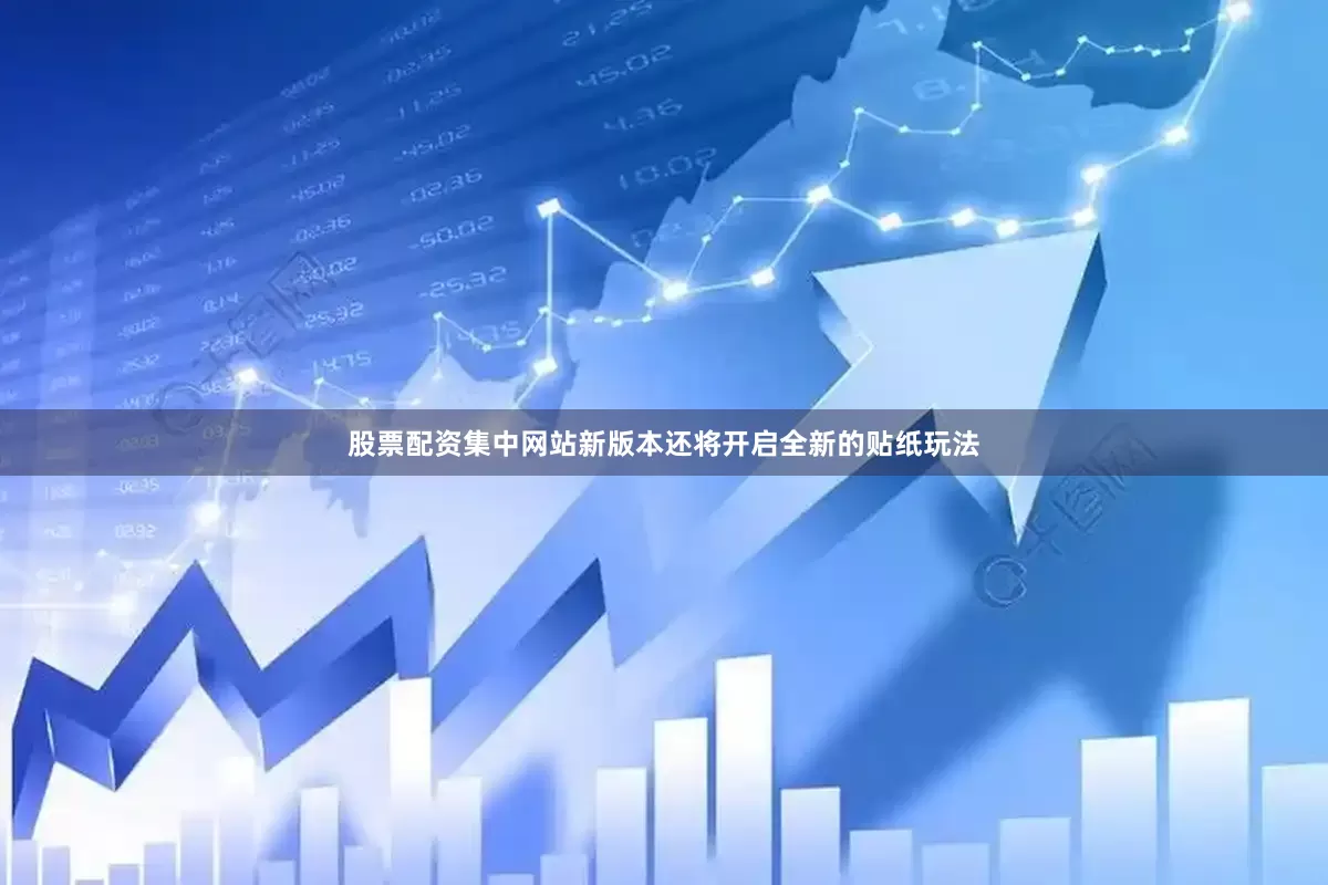股票配资集中网站新版本还将开启全新的贴纸玩法