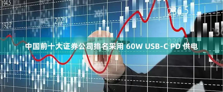 中国前十大证券公司排名采用 60W USB-C PD 供电