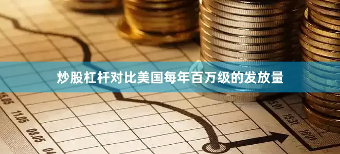 炒股杠杆对比美国每年百万级的发放量