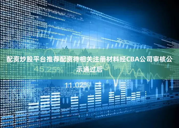 配资炒股平台推荐配资待相关注册材料经CBA公司审核公示通过后